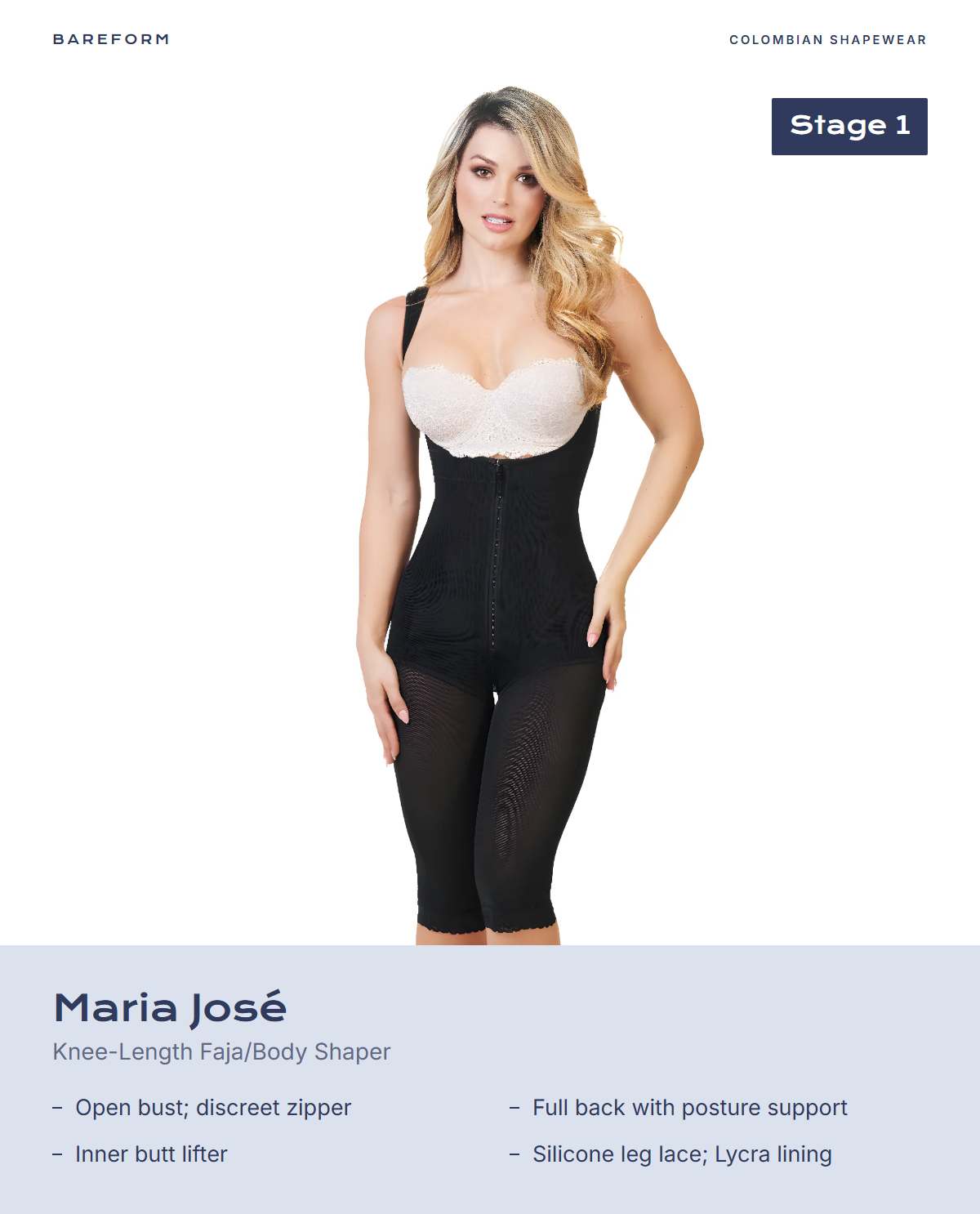 Maria José Knee-Length Faja/Body Shaper – features: Open bust; discreet zipper, Full back with posture support, Inner butt lifter, Silicone leg lace; Lycra lining