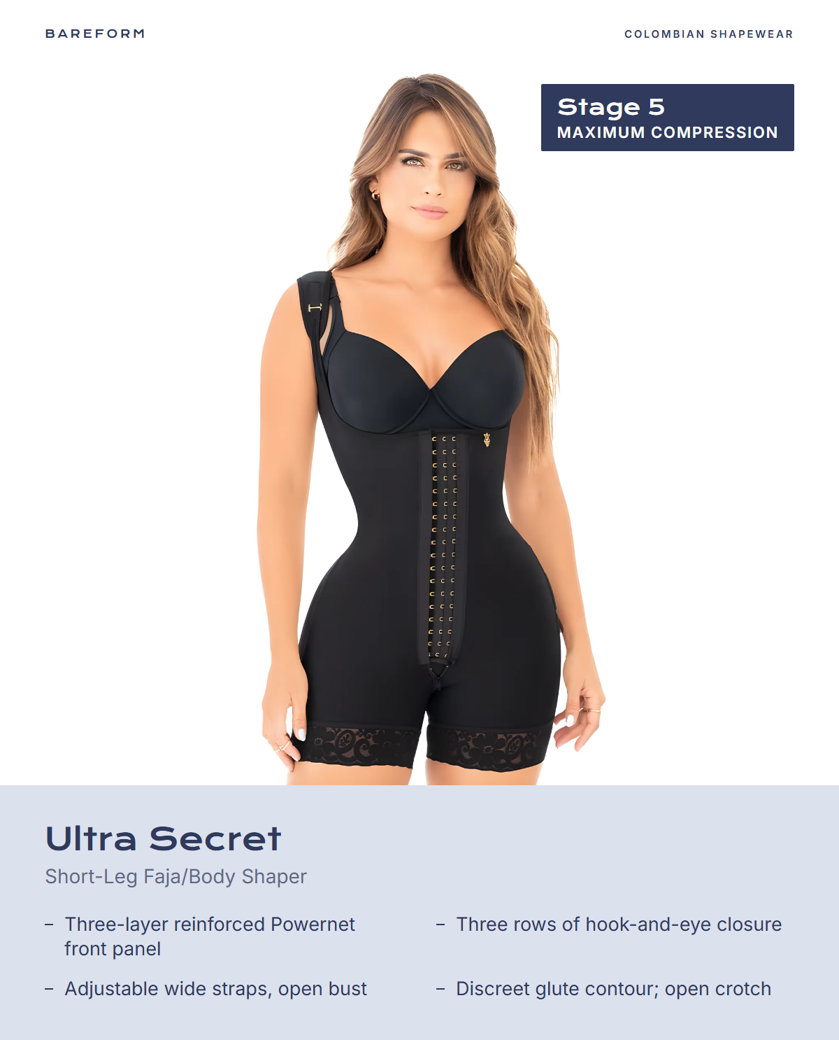 Ultra Secret Short-Leg Faja/Body Shaper – features: Three-layer reinforced Powernet front panel, Three rows of hook-and-eye closure, Adjustable wide straps, open bust, Discreet glute contour; open crotch